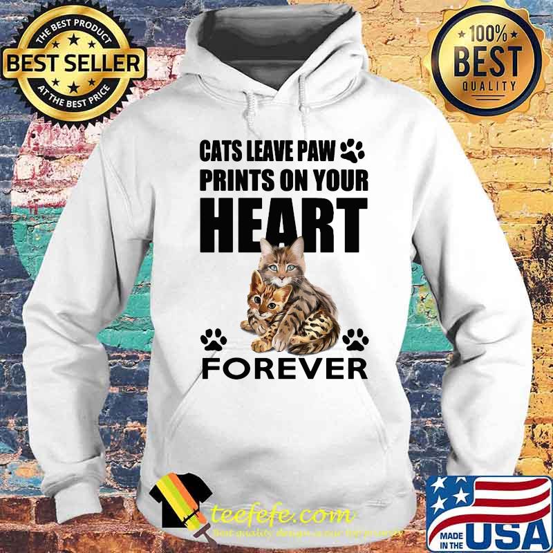 Cats leave paw prints on your heart forever s Hoodie Cats leave paw prints on your heart forever s Hoodie