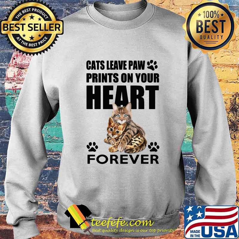 Cats leave paw prints on your heart forever s Sweater Cats leave paw prints on your heart forever s Sweater