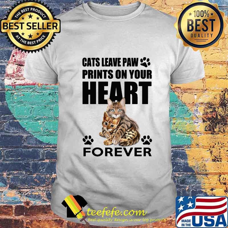 Cats leave paw prints on your heart forever shirt Cats leave paw prints on your heart forever shirt