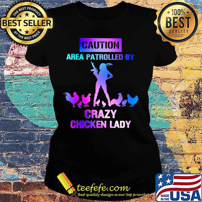 Caution area patrolled by crazy chicken lady s Ladies tee Caution area patrolled by crazy chicken lady s Ladies tee