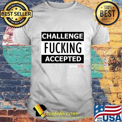 Challenge fucking accepted 2020 shirt