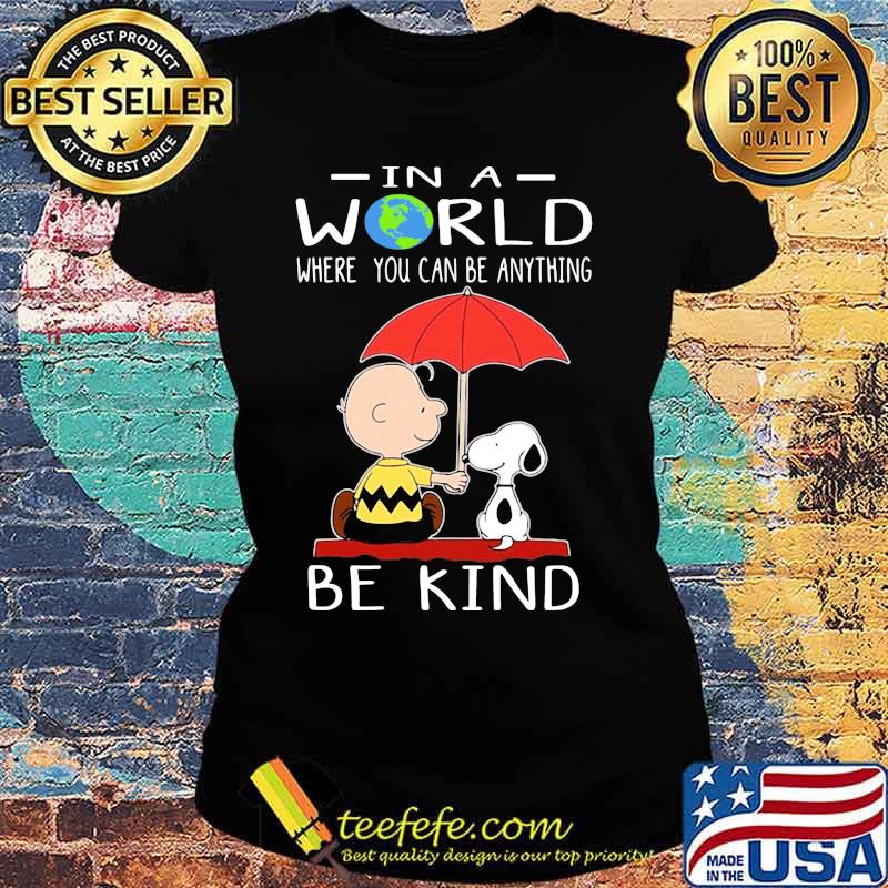 Charlie brown and snoopy in a world where you can be anything be kind s Ladies tee Charlie brown and snoopy in a world where you can be anything be kind s Ladies tee