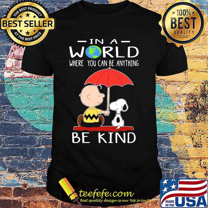 Charlie brown and snoopy in a world where you can be anything be kind shirt Charlie brown and snoopy in a world where you can be anything be kind shirt