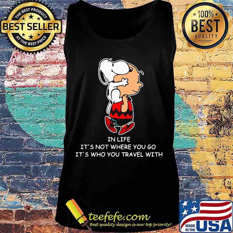 Charlie brown and snoopy in life it's not where you go it's who you travel with s Tank top Charlie brown and snoopy in life it's not where you go it's who you travel with s Tank top