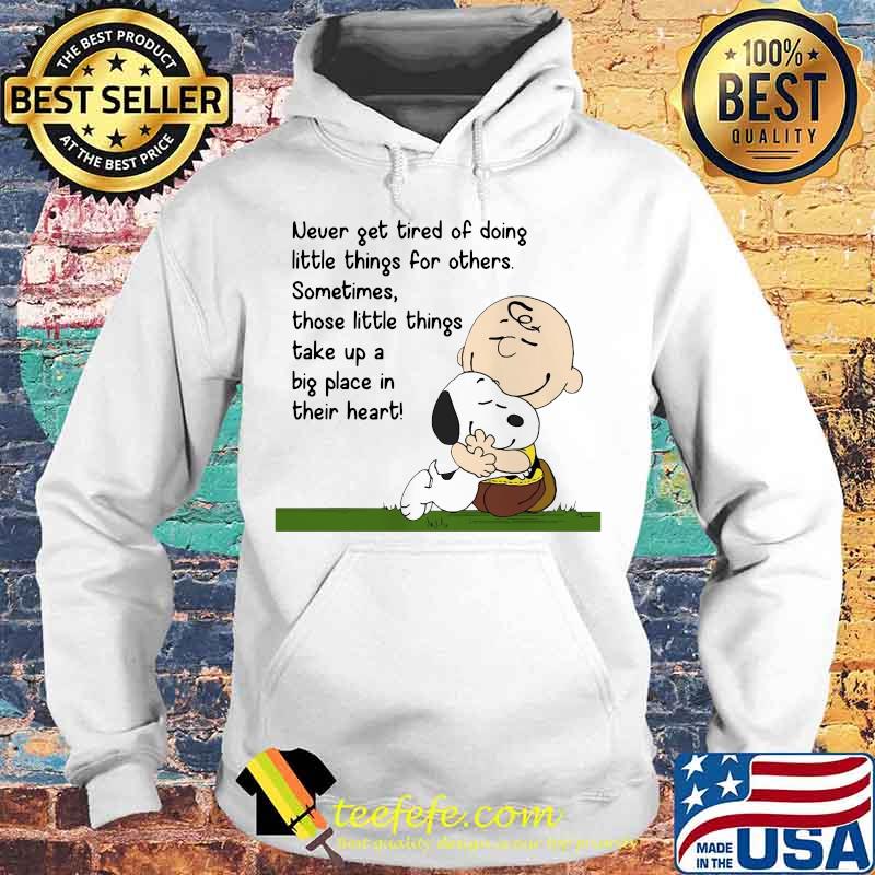 Charlie brown and snoopy never get tired of doing little things for others sometimes those little things take up a big place in their heart s Hoodie Charlie brown and snoopy never get tired of doing little things for others sometimes those little things take up a big place in their heart s Hoodie