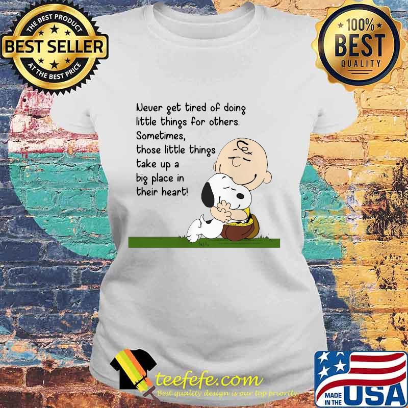Charlie brown and snoopy never get tired of doing little things for others sometimes those little things take up a big place in their heart s Laides tee Charlie brown and snoopy never get tired of doing little things for others sometimes those little things take up a big place in their heart s Laides tee