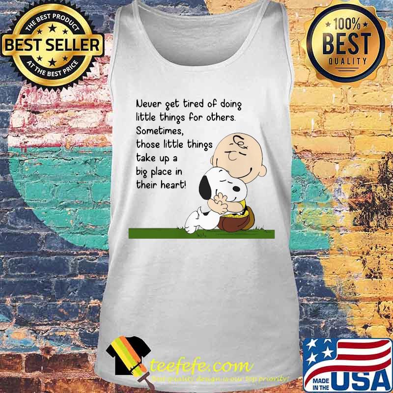 Charlie brown and snoopy never get tired of doing little things for others sometimes those little things take up a big place in their heart s Tank top Charlie brown and snoopy never get tired of doing little things for others sometimes those little things take up a big place in their heart s Tank top