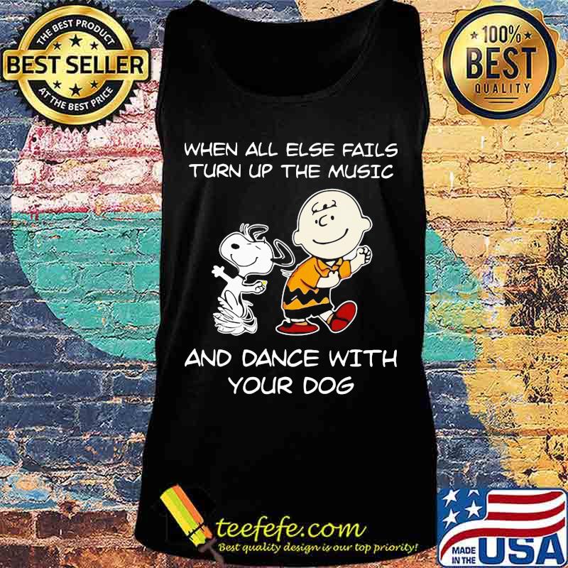 Charlie brown and snoopy when all else fails turn up the music and dance with your dog s Tank top Charlie brown and snoopy when all else fails turn up the music and dance with your dog s Tank top