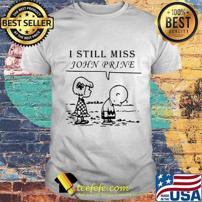 Charlie brown i still miss john prine shirt