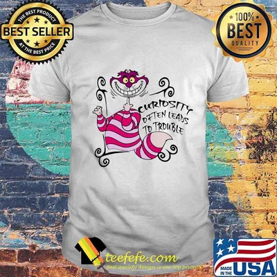 Cheshire cat curiosity often leads to trouble shirt