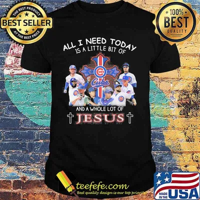 Chicago cubs all i need today is a little bit of and a whole lot of jesus shirt