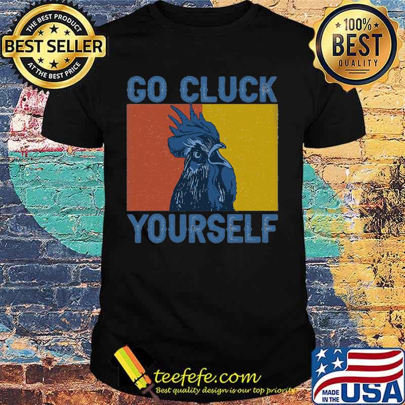 Chicken Go Cluck Yourself Vintage retro shirt Chicken Go Cluck Yourself Vintage retro shirt