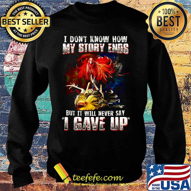 Chicken i don't know how my story ends but it will never say i gave up s Sweater Chicken i don't know how my story ends but it will never say i gave up s Sweater