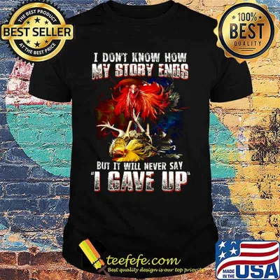 Chicken i don't know how my story ends but it will never say i gave up shirt