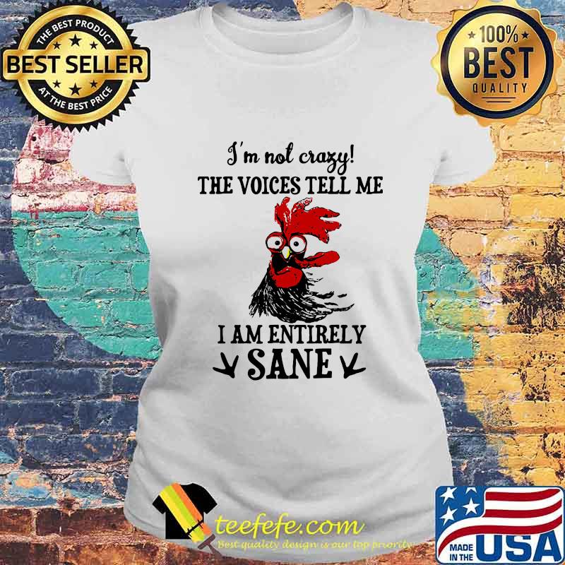 Chicken I'm not crazy the voices tell me i am entirely sane s Laides tee Chicken I'm not crazy the voices tell me i am entirely sane s Laides tee