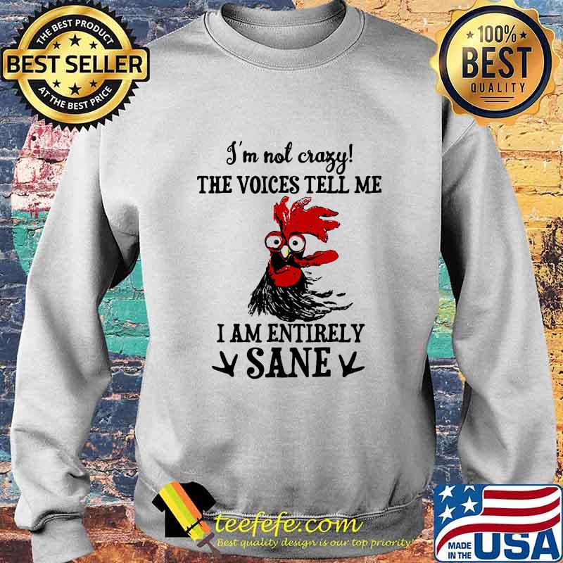 Chicken I'm not crazy the voices tell me i am entirely sane s Sweater Chicken I'm not crazy the voices tell me i am entirely sane s Sweater