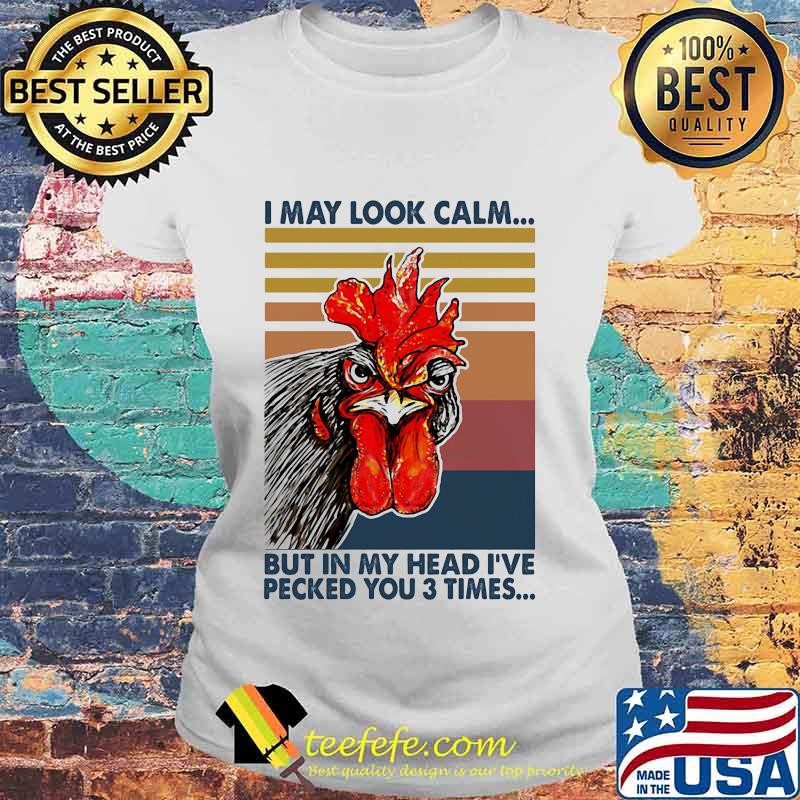 Chicken I may look calm But in my head I've pecked you 3 times vintage retro s Laides tee Chicken I may look calm But in my head I've pecked you 3 times vintage retro s Laides tee