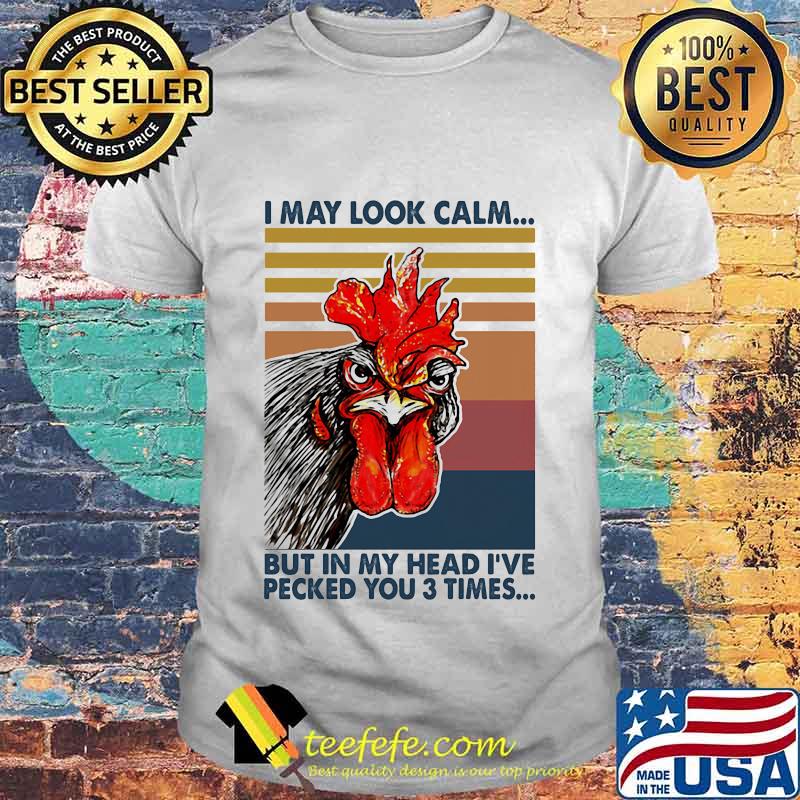 Chicken I may look calm But in my head I've pecked you 3 times vintage retro shirt Chicken I may look calm But in my head I've pecked you 3 times vintage retro shirt