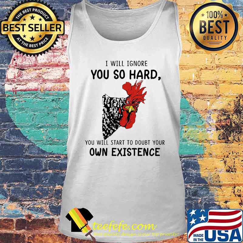 Chicken I will ignore you so hard you will start to doubt your own existence s Tank top Chicken I will ignore you so hard you will start to doubt your own existence s Tank top