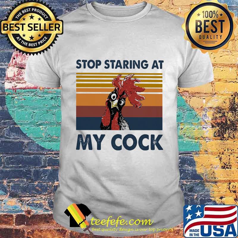 Chicken Stop staring at my cock vintage retro shirt