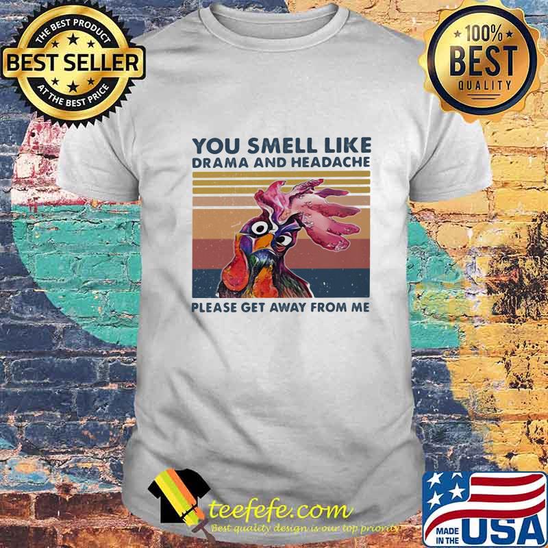 Chicken you smell like drama and headache please get away from me vintage retro shirt
