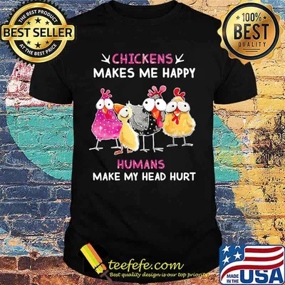 Chickens makes me happy humans make my head hurt shirt