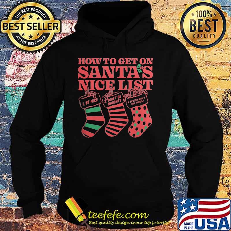 Christmas how to get on santa's nice list be nice don't be naught estein didn't kil himself s Hoodie Christmas how to get on santa's nice list be nice don't be naught estein didn't kil himself s Hoodie