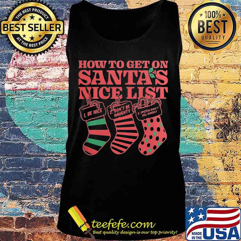 Christmas how to get on santa's nice list be nice don't be naught estein didn't kil himself s Tank top Christmas how to get on santa's nice list be nice don't be naught estein didn't kil himself s Tank top