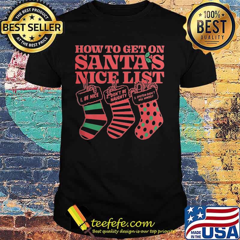 Christmas how to get on santa's nice list be nice don't be naught estein didn't kil himself shirt Christmas how to get on santa's nice list be nice don't be naught estein didn't kil himself shirt