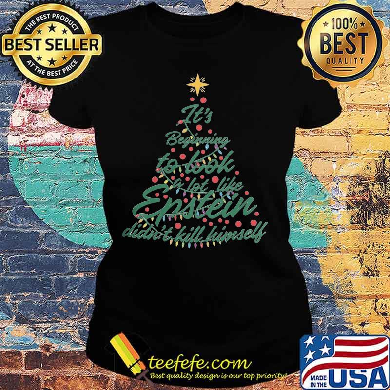 Christmas tree it's beginning to look a lot like epstein didn't kill himself s Ladies tee Christmas tree it's beginning to look a lot like epstein didn't kill himself s Ladies tee