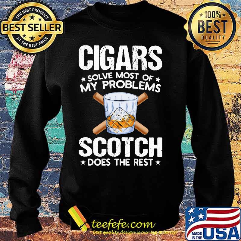 Cigars solve most of my problems scotch does the rest s Sweater Cigars solve most of my problems scotch does the rest s Sweater