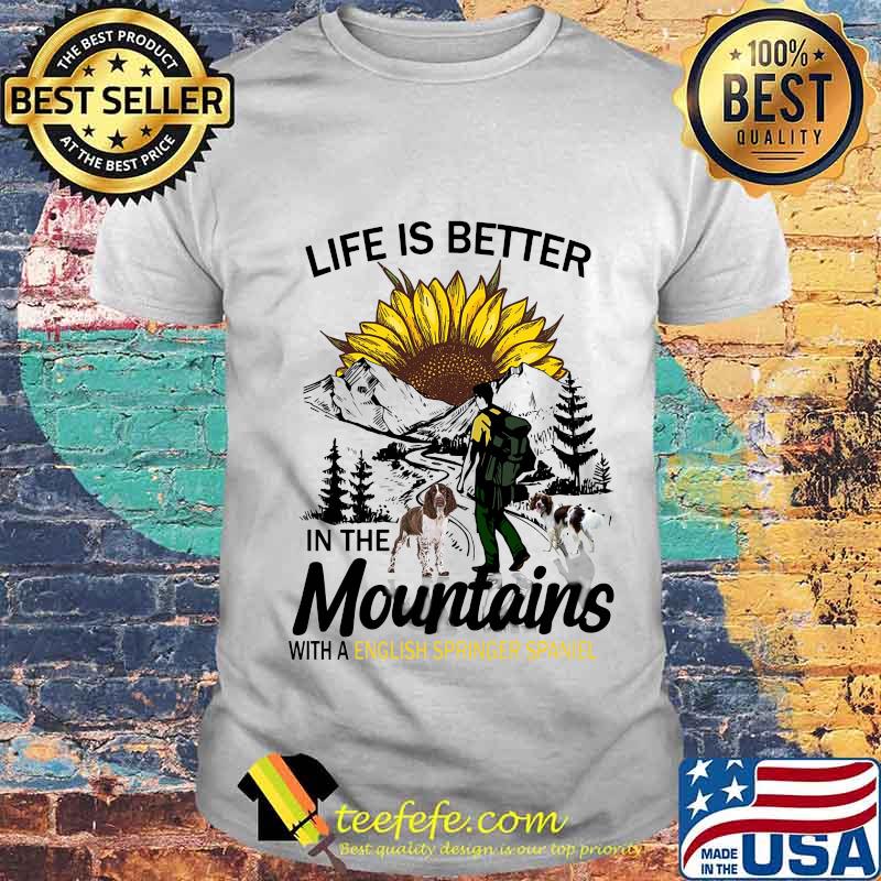 Climb mountain life is better in the mountain with an english springer spaniel sunflower shirt
