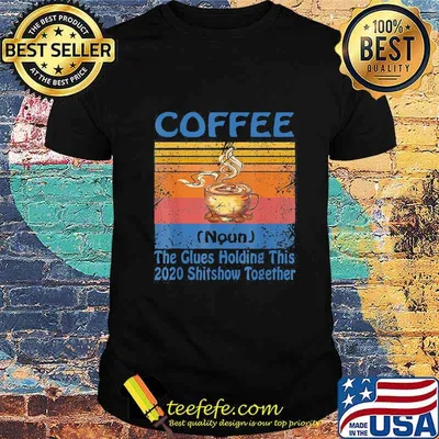Coffee noun the glues holding this 2020 shitshow together vintage retro shirt