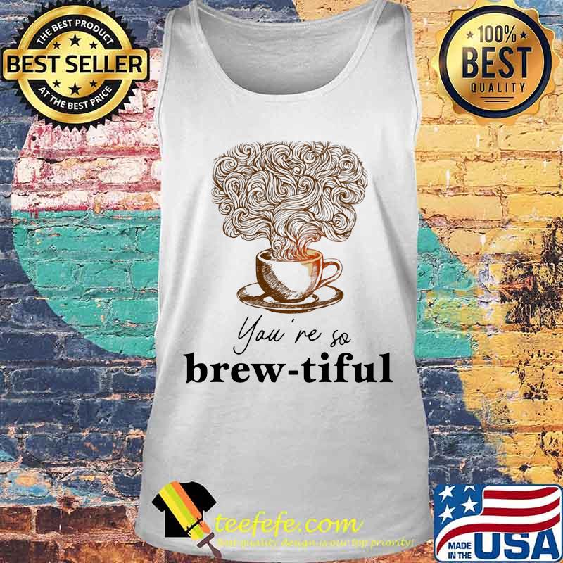 Coffee you're so brew-tiful s Tank top Coffee you're so brew-tiful s Tank top