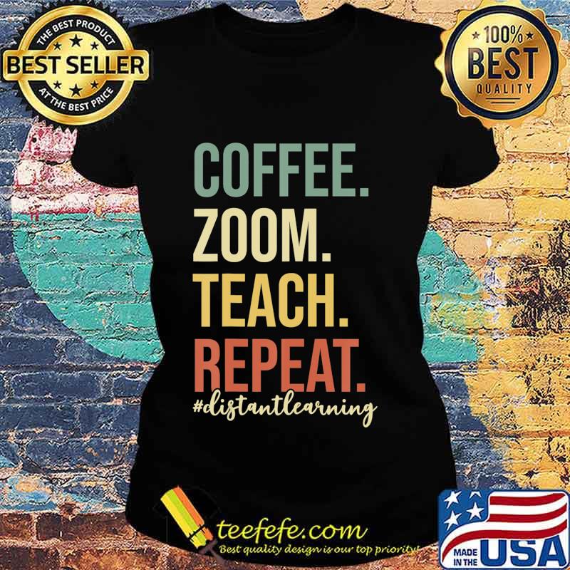 Coffee Zoom Teach Repeat Virtual Teacher Distance Learning T-Shirt Ladies tee Coffee Zoom Teach Repeat Virtual Teacher Distance Learning T-Shirt Ladies tee