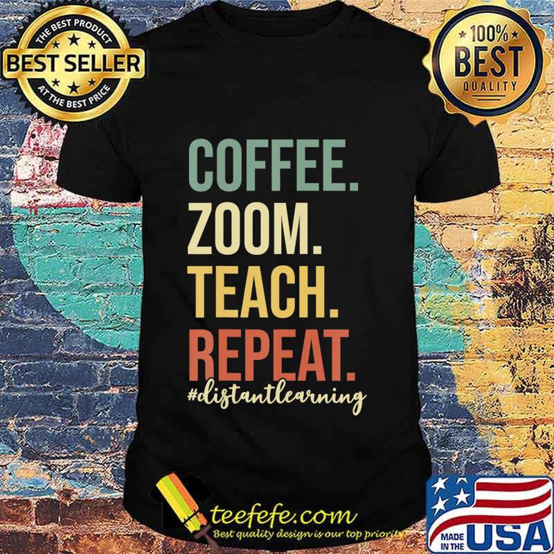 Coffee Zoom Teach Repeat Virtual Teacher Distance Learning T-Shirt Coffee Zoom Teach Repeat Virtual Teacher Distance Learning T-Shirt