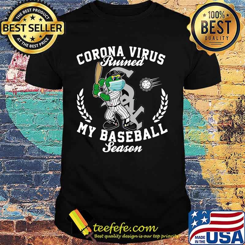 Corona virus ruined my baseball season chicago white sox shirt Corona virus ruined my baseball season chicago white sox shirt