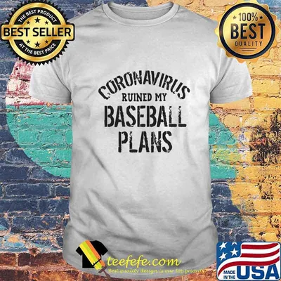 CORONAVIRUS RUINED MY BASEBALL PLANS SHIRT