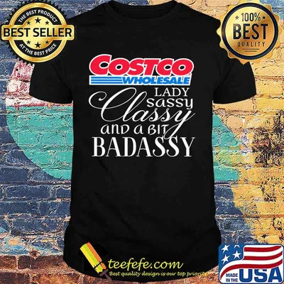 Costco wholesale lady sassy classy and a tad badassy shirt