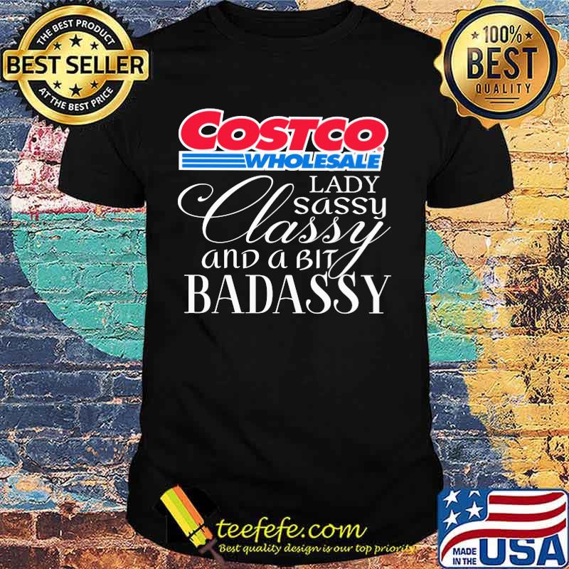 Costco wholesale lady sassy classy and a tad badassy shirt Costco wholesale lady sassy classy and a tad badassy shirt