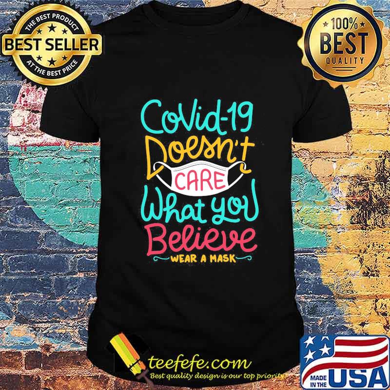 COVID-19 DOESN'T CARE WHAT YOU BELIEVE WEAR A MASK SHIRT COVID-19 DOESN'T CARE WHAT YOU BELIEVE WEAR A MASK SHIRT