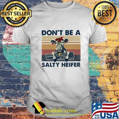 Cow don't be a salty heifer vintage retro white shirt