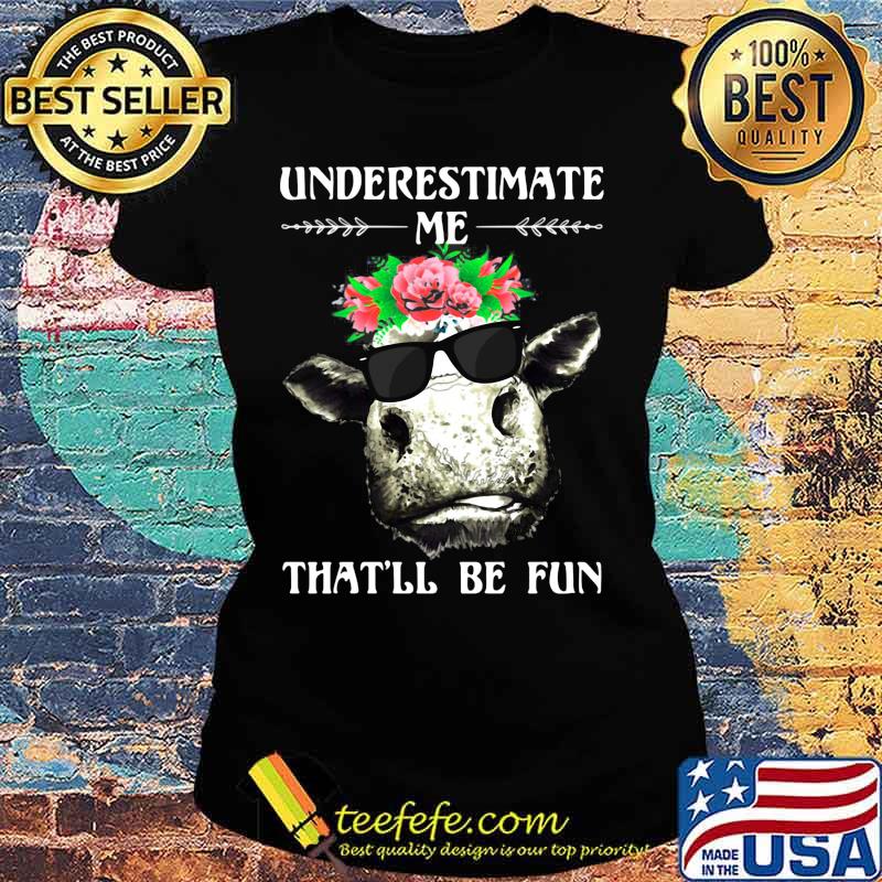 Cow underestimate me that'll be fun flowers s Ladies tee Cow underestimate me that'll be fun flowers s Ladies tee