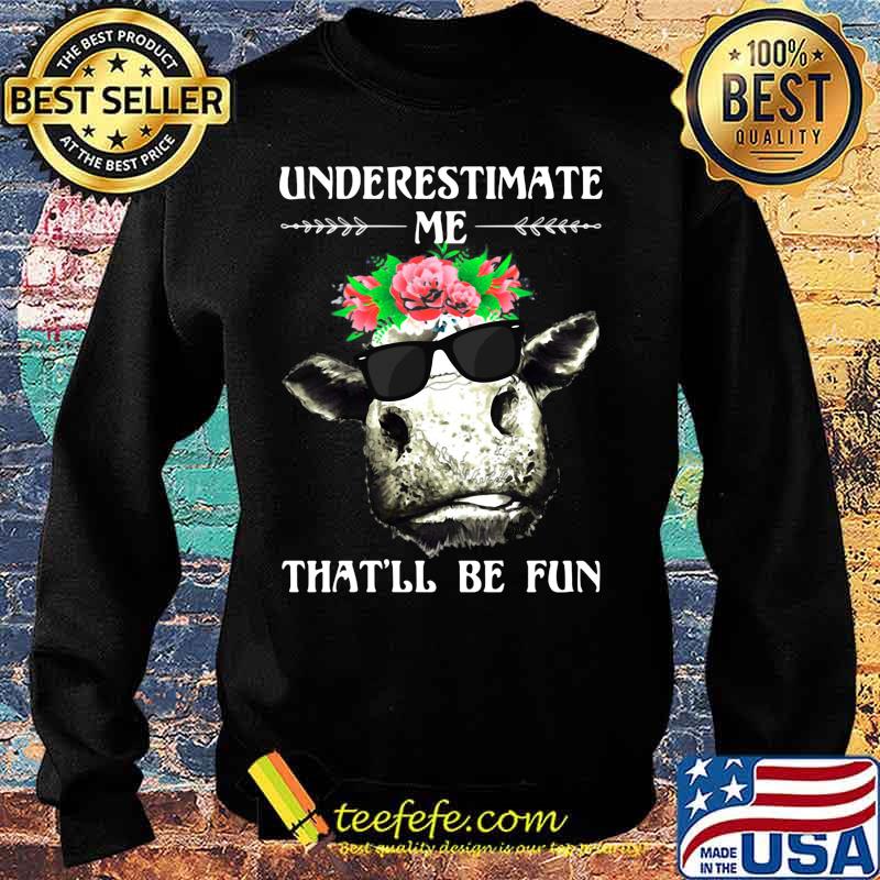 Cow underestimate me that'll be fun flowers s Sweater Cow underestimate me that'll be fun flowers s Sweater