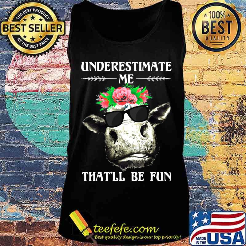 Cow underestimate me that'll be fun flowers s Tank top Cow underestimate me that'll be fun flowers s Tank top