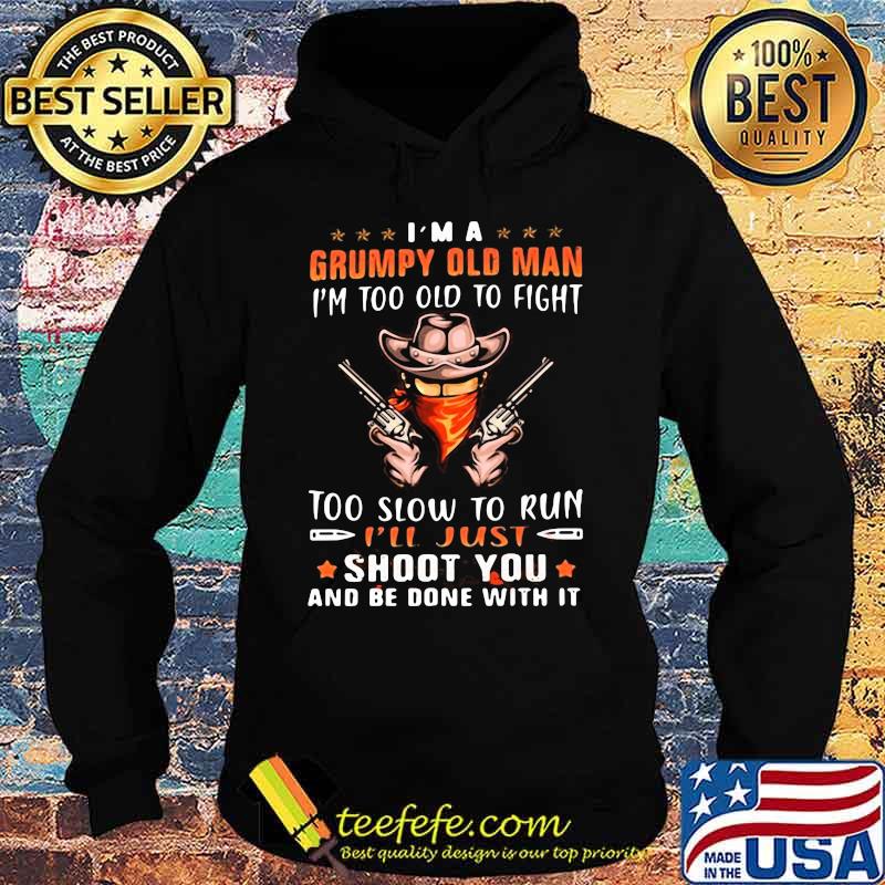 Cowboys i'm a grumpy man i'm too old to fight too slow to run i'll just shoot you and be done with it stars s Hoodie Cowboys i'm a grumpy man i'm too old to fight too slow to run i'll just shoot you and be done with it stars s Hoodie