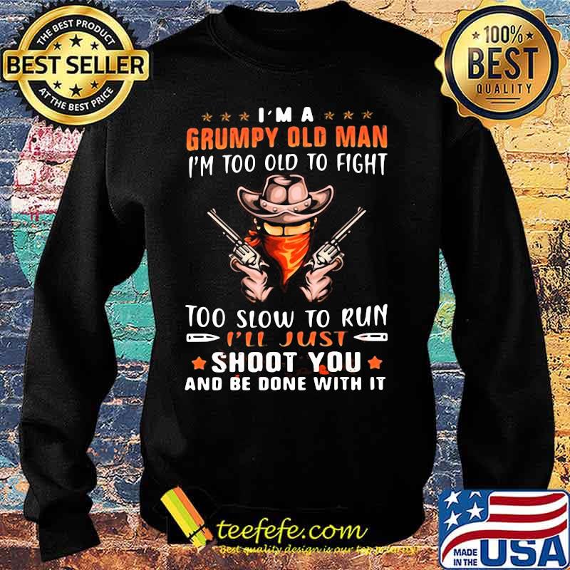 Cowboys i'm a grumpy man i'm too old to fight too slow to run i'll just shoot you and be done with it stars s Sweater Cowboys i'm a grumpy man i'm too old to fight too slow to run i'll just shoot you and be done with it stars s Sweater