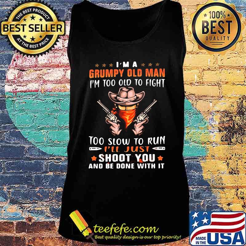 Cowboys i'm a grumpy man i'm too old to fight too slow to run i'll just shoot you and be done with it stars s Tank top Cowboys i'm a grumpy man i'm too old to fight too slow to run i'll just shoot you and be done with it stars s Tank top