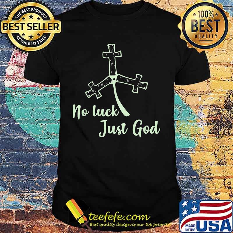 Cross No luck just God shirt