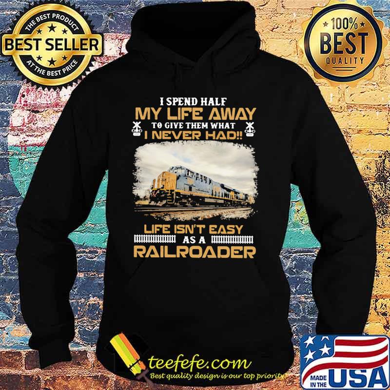 Csx Transportation I spend half my life away to give them what i never had life isn't easy as a railroader s Hoodie Csx Transportation I spend half my life away to give them what i never had life isn't easy as a railroader s Hoodie